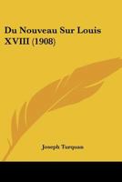 Du Nouveau Sur Louis XVIII (1908) 1167480651 Book Cover