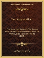 The Living World V1: Containing Descriptions Of The Several Races Of Men, And The Different Groups Of Animals, Birds, Fishes, Insects, Etc. 1120899613 Book Cover