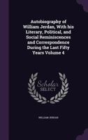 The Autobiography of William Jerdan: With His Literary, Political and Social Reminiscences and Correspondence During the Last Fifty Years, Volume 4 1357260792 Book Cover