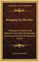 Bringing Up the Boy: A Message to Fathers and Mothers from a Boy of Yesterday concerning the Men of To-morrow 9356013276 Book Cover