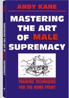 Mastering the Art of Male Supremacy: Training Techniques for the Home Front 0873643860 Book Cover