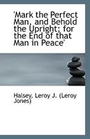 'Mark the Perfect Man, and Behold the Upright; For the End of That Man in Peace' 1113553278 Book Cover