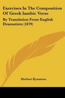 Exercises In The Composition Of Greek Iambic Verse: By Translation From English Dramatists 1014744598 Book Cover
