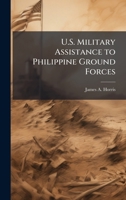 U.S. Military Assistance to Philippine Ground Forces 1025071158 Book Cover