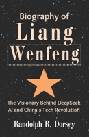 Biography of Liang Wenfeng: The Visionary Behind DeepSeek AI and China's Tech Revolution B0DVBLLYQZ Book Cover