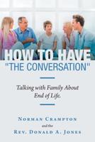 How to Have "The Conversation": Talking with family about end of life. 1483494500 Book Cover