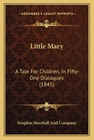 Little Mary: A Tale For Children, In Fifty-One Dialogues 1104143615 Book Cover