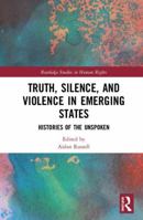 Truth, Silence and Violence in Emerging States: Histories of the Unspoken 1032241756 Book Cover