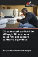 Gli operatori sanitari dei villaggi: Gli eroi non celebrati del settore sanitario ugandese 6205801426 Book Cover