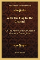 With The Flag In The Channel: Or The Adventures Of Captain Gustavus Conyngham 171899902X Book Cover