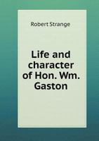 Life and Character of Hon. Wm. Gaston 1359372911 Book Cover