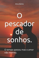 O pescador de sonhos.: O tempo passou mas o amor não morreu. (Portuguese Edition) B0G2TND3L4 Book Cover