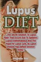 Lupus Diet: The Secret Solution to Lupus Rash That Occurs Due to Systemic Lupus 1537610511 Book Cover