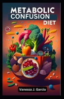 Metabolic Confusion Diet: Revolutionize Weight Loss with | Effective Fat Burning Plan B0CSDY2YR8 Book Cover
