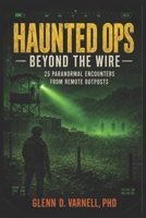 Haunted Ops: Beyond the Wire: 25 Paranormal Encounters from Remote Outposts (Haunted Ops Series) B0H3TTN8BC Book Cover
