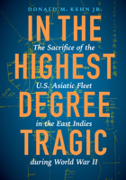 In the Highest Degree Tragic: The Sacrifice of the U.S. Asiatic Fleet in the East Indies during World War II 1612348203 Book Cover