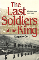 The Last Soldiers of the King: Wartime Italy, 1943-1945 0826214916 Book Cover