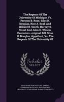 The Regents Of The University Of Michigan Vs. Preston B. Rose, Silas H. Douglas, Rice A. Beal, And Willard B. Smith, Harvey S. Street And John Q. ... Vs. The Regents Of The University Of... 1346534993 Book Cover