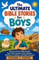 The Ultimate Bible Stories for Boys: 30 Easy and Fun Bible Stories That Teach Courage, Faith, Wisdom, Obedience, Kindness, and Godly Character B0HF8M69N2 Book Cover