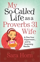 My So-Called Life as a Proverbs 31 Wife: A One-Year Experiment...and Its Surprising Results 0736939415 Book Cover