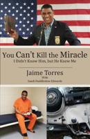 You Can't Kill the Miracle: I Didn't Know Him, but He Knew Me 1945620625 Book Cover