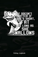 It Doesn't Matter If She's Short, Fat As Long As She Swallows. Funny Fishing Logbook:: Notebook Gift For Fisherman, Fishing Logbook With Prompts, ... Weather Conditions, Water Conditions, etc 1650613970 Book Cover