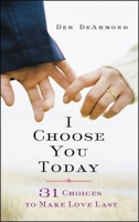 I Choose You Today: 31 Choices to Make Love Last 1426787960 Book Cover