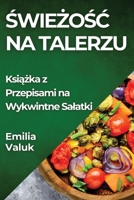 Swiezosc na Talerzu: Ksiazka z Przepisami na Wykwintne Salatki (Polish Edition) 1835596762 Book Cover