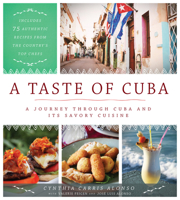 A Taste of Cuba: A Journey Through Cuba and Its Savory Cuisine, Includes 75 Authentic Recipes from the Country’s Top Chefs 1948062003 Book Cover