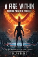 A Fire Within: Turning Pain Into Purpose B0FH6LBCT9 Book Cover