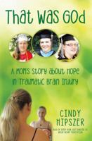 That Was God: A Mom'S Story About Hope in Traumatic Brain Injury 1489717145 Book Cover