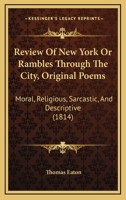 Review Of New York Or Rambles Through The City, Original Poems: Moral, Religious, Sarcastic, And Descriptive 1377509133 Book Cover