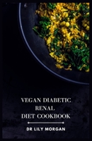 Vegan Diabetic Renal Diet Cookbook: A Comprehensive Cookbook for Plant-based Delights B0C9SF8MDN Book Cover