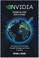 Nvidia: Powering the Future Despite the Odds: The Journey of an AI Giant Through Challenges and Global Expansion B0FBGYZMR9 Book Cover