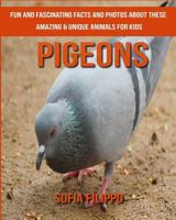 Pigeons: Fun and Fascinating Facts and Photos about These Amazing & Unique Animals for Kids 1981557563 Book Cover