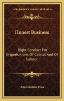 Honest Business: Right Conduct For Organisations Of Capital And Of Labour 0469501375 Book Cover