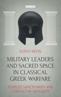 Military Leaders and Sacred Space in Classical Greek Warfare: Temples, Sanctuaries and Conflict in Antiquity 1350247138 Book Cover