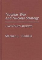 Nuclear War and Nuclear Strategy: Unfinished Business (Contributions in Military Studies) 031326015X Book Cover