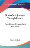 Notes on a Journey Through France: From Dieppe Through Paris and Lyons: To the Pyrennees and Back Through Toulouse in July, August and September, 1814: Describing the Habits of the People and the Agri 1241068313 Book Cover