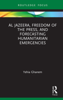 Al Jazeera, Freedom of the Press, and Forecasting Humanitarian Emergencies 0367515733 Book Cover