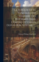 La Turquie Et Le Tanzimât, Ou Histoire Des Réformes Dans L'empire Ottoman Depuis 1826, Volume 1... 1272751317 Book Cover