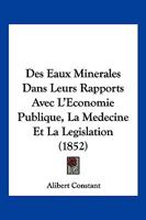 Des Eaux Minerales Dans Leurs Rapports Avec L'Economie Publique, La Medecine Et La Legislation (1852) 2014035776 Book Cover