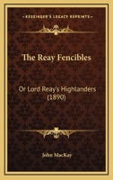 The Reay Fencibles: Or Lord Reay's Highlanders 1104399482 Book Cover