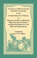 Catalogue of Revolutionary Soldiers and Sailors of the Commonwealth of Virginia To Whom Land Bounty Warrants Were Granted by Virginia for Military Services in The War For Independence 0788422871 Book Cover