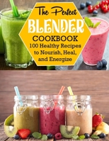 The Perfect Blender Cookbook: 100 Healthy Recipes to Nourish, Heal, and Energize B09V2VM5XS Book Cover