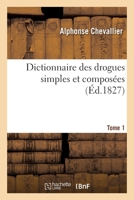 Dictionnaire Des Drogues Simples Et Composes: Ou Dictionnaire d'Histoire Naturelle Mdicale, de Pharmacologie Et de Chimie Pharmaceutique, Volume 1... 2329346239 Book Cover
