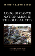 Long-Distance Nationalism in the Global City: A Cultural History of the Malian Diaspora in Lagos 1793615020 Book Cover