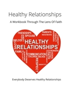 Healthy Relationships: A Workbook Through The Lens Of Faith 1387582240 Book Cover