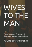 WIVES TO THE MAN: Three women. One man. A thousand unspoken emotions. B0FJY2DBLL Book Cover