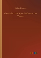 Abessinien, Das Alpenland Unter Den Tropen Und Seine Grenzlander 1146150636 Book Cover